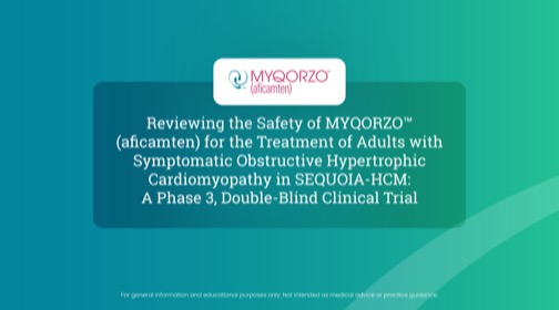 Thumbnail for video: Reviewing the Safety of MYQORZO™ (aficamten) for the Treatment of Adults with Symptomatic Obstructive Hypertrophic Cardiomyopathy in SEQUOIA-HCM: A Phase 3, Double-Blind Clinical Trial